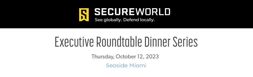 SecureWorld Executive Roundtable Dinner – Miami